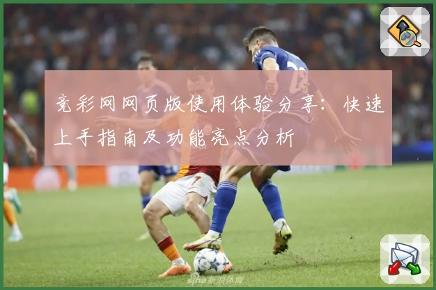 竞彩网网页版使用体验分享：快速上手指南及功能亮点分析