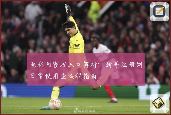 竞彩网官方入口解析：新手注册到日常使用全流程指南