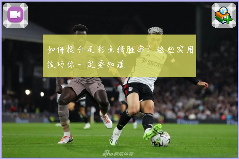 如何提升足彩竞猜胜率？这些实用技巧你一定要知道