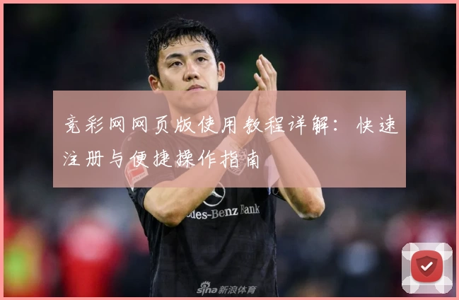 竞彩网网页版使用教程详解：快速注册与便捷操作指南