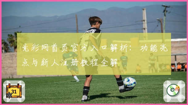 竞彩网首页官方入口解析:功能亮点与新人注册教程全解