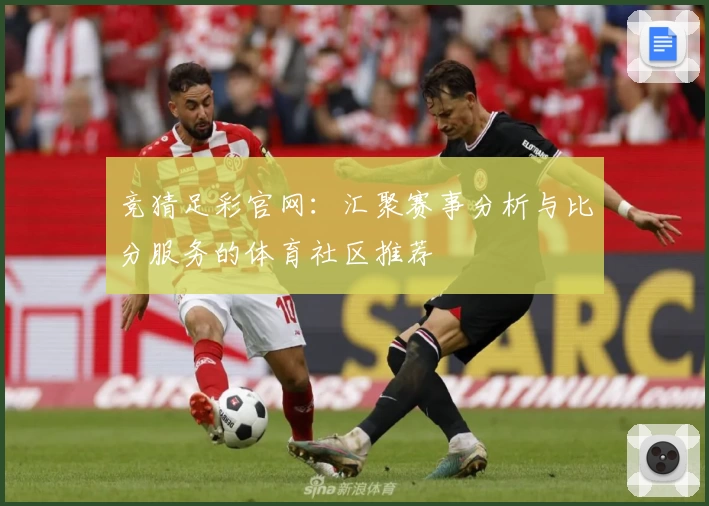 竞猜足彩官网：汇聚赛事分析与比分服务的体育社区推荐