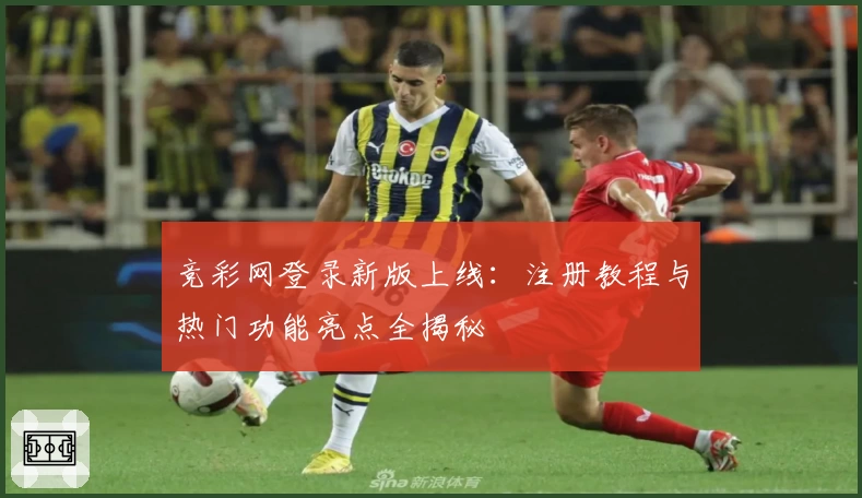 竞彩网登录新版上线：注册教程与热门功能亮点全揭秘