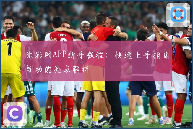 竞彩网APP新手教程：快速上手指南与功能亮点解析