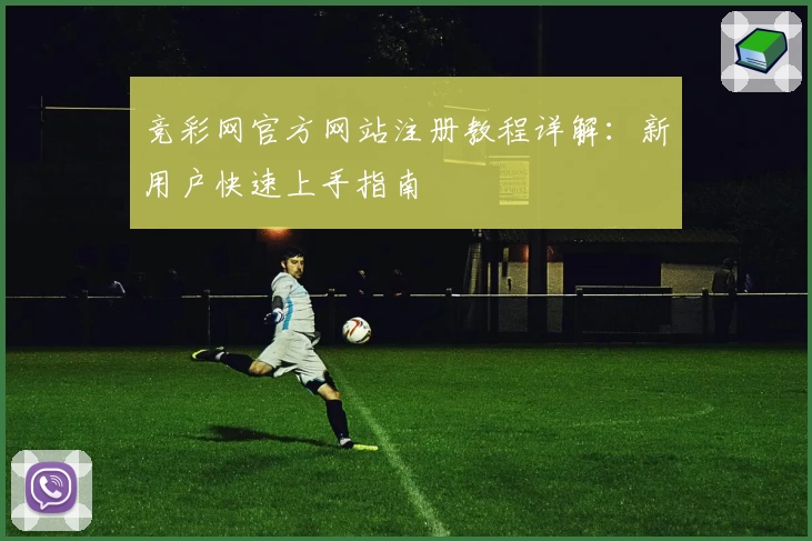 竞彩网官方网站注册教程详解：新用户快速上手指南