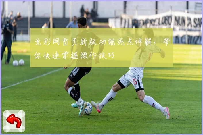 竞彩网首页新版功能亮点详解，带你快速掌握操作技巧