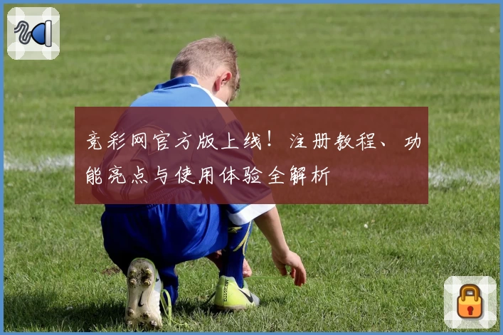 竞彩网官方版上线！注册教程、功能亮点与使用体验全解析
