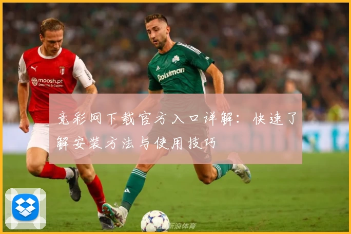 竞彩网下载官方入口详解：快速了解安装方法与使用技巧