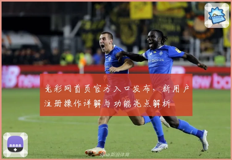 竞彩网首页官方入口发布，新用户注册操作详解与功能亮点解析